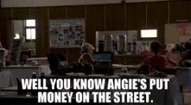 YARN | Well you know Angie's put money on the street. | The ...